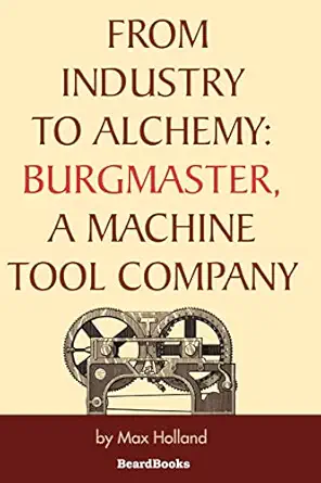 from industry to alchemy burgmaster a machine tool company 1st edition max holland 158798153x, 978-1587981531