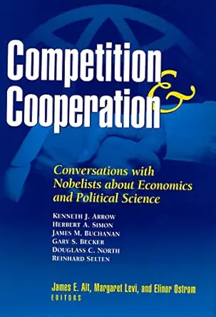 competition and cooperation conversations with nobelists about economics and political science 1st edition
