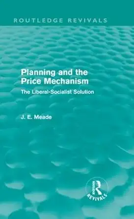planning and the price mechanism the liberal socialist solution 1st edition james e meade 0415526272,