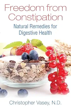 freedom from constipation natural remedies for digestive health 1st edition christopher vasey n d 1620555859,