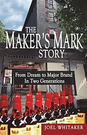 the makers mark story from dream to major brand in two generations 1st edition joel whitaker 0940195089,