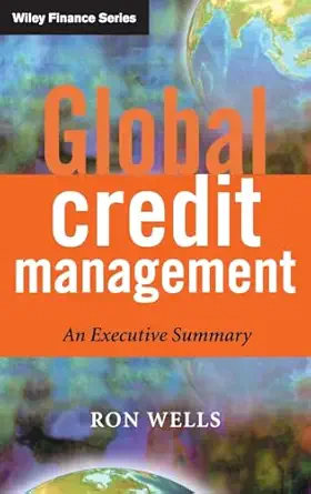 global credit management an executive summary 1st edition ron wells 0470851112, 978-0470851111