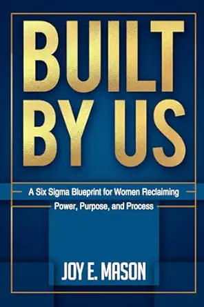 built by us a six sigma blueprint for women reclaiming power purpose and process 1st edition joy e mason