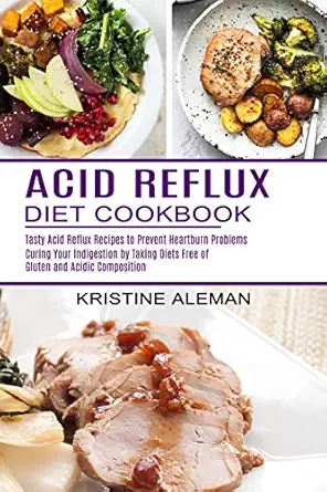 acid reflux diet cookbook tasty acid reflux recipes to prevent heartburn problems 1st edition kristine aleman