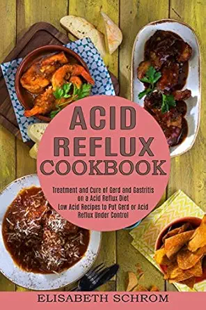 acid reflux cookbook low acid recipes to put gerd or acid reflux under control 1st edition elisabeth schrom