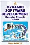 dynamic software development managing projects in flux 1st edition timothy wells 0849312922, 978-0849312922