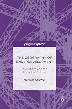 the geography of underdevelopment institutions and the impact of culture 1st edition mariam khawar