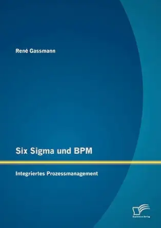 six sigma und bpm integriertes prozessmanagement 1st edition rena c gassmann 3842881304, 978-3842881303