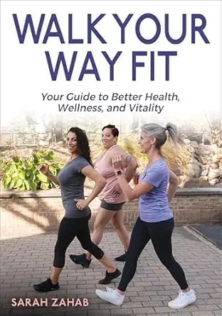 walk your way fit your guide to better health wellness and vitality 1st edition sarah zahab ,ray zahab