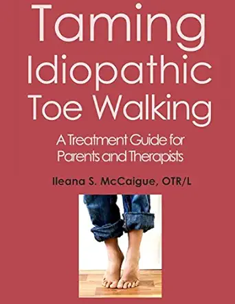 taming idiopathic toe walking a treatment guide for parents and therapists 1st edition ileana s mccaigue,