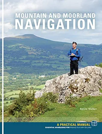 mountain and moorland navigation a practical manual essential knowledge for finding your way on land 1st