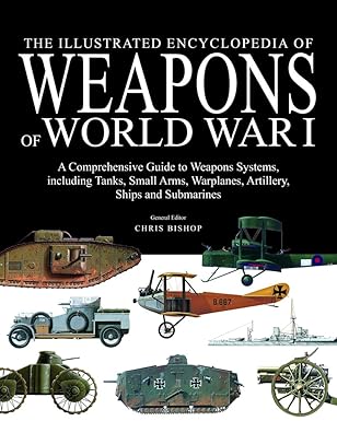 the illustrated encyclopedia of weapons of world war i 1st edition chris bishop 1782741410, 978-1782741411