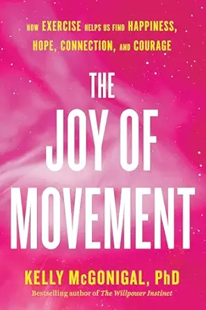 the joy of movement how exercise helps us find happiness hope connection and courage 1st edition kelly