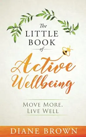 the little book of active wellbeing move more live well 1st edition diane brown 1916882803, 978-1916882805