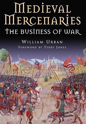 medieval mercenaries the business of war 1st edition william urban 1848328540, 978-1848328549