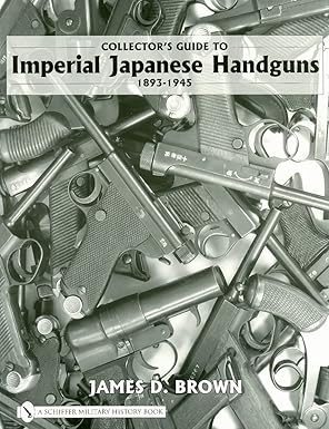 collectors guide to imperial japanese handguns 1893a 1945 1st edition james d brown 0764327879, 978-0764327872