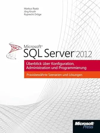 microsoft sql server 2012 a ae berblick a ae a 1/4ber konfiguration administration programmierung 1st edition