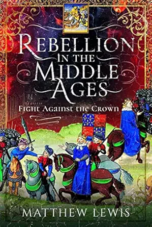 rebellion in the middle ages fight against the crown 1st edition matthew lewis 1526727935, 978-1526727930