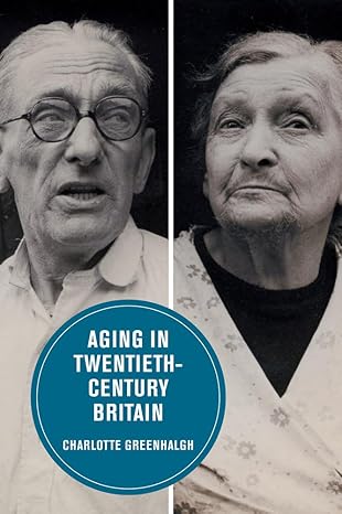 aging in twentieth century britain 1st edition charlotte greenhalgh 0520298799, 978-0520298798