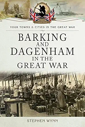 barking and dagenham in the great war 1st edition stephen wynn 1473834155, 978-1473834156