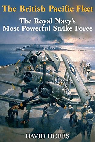 the british pacific fleet the royal navys most powerful strike force 1st edition david hobbs 1526702835,