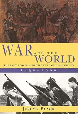war and the world military power and the fate of continents 1450 2000 1st edition jeremy black 0300082851,