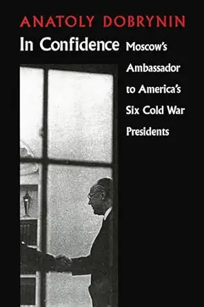 in confidence moscows ambassador to six cold war presidents 1st edition anatoly dobrynin 0295980818,