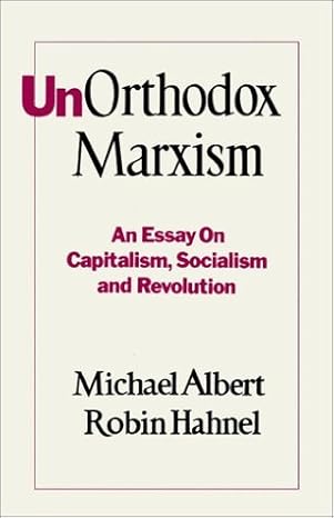 unorthodox marxism an essay on capitalism socialism and revolution 1st edition michael albert ,robin hahnel