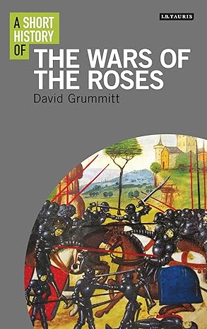 a short history of the wars of the roses 1st edition david grummitt 1848858744, 978-1848858749