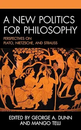 a new politics for philosophy perspectives on plato nietzsche and strauss 1st edition george a dunn ,mango