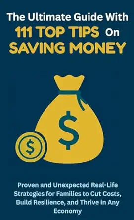 the ultimate guide with 111 top tips on saving money proven and unexpected real life strategies for families