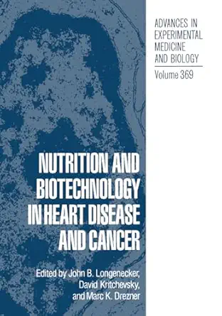 nutrition and biotechnology in heart disease and cancer 1st edition john b longenecker ,david kritchevsky