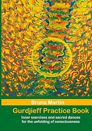 gurdjieff practice book inner exercises and sacred dances for the unfolding of consciousness 1st edition
