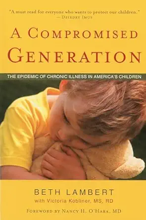 a compromised generation the epidemic of chronic illness in americas children 1st edition beth lambert