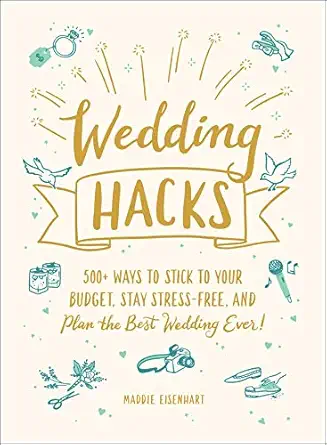wedding hacks 500+ ways to stick to your budget stay stress free and plan the best wedding ever 1st edition