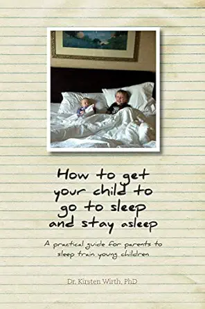 how to get your child to go to sleep and stay asleep a practical guide for parents to sleep train young