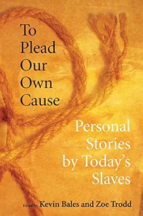 to plead our own cause personal stories by todays slaves 1st edition kevin bales ,zoe trodd 0801474388,