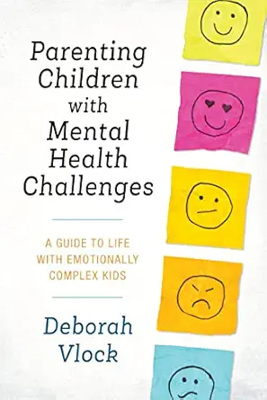 parenting children with mental health challenges a guide to life with emotionally complex kids 1st edition