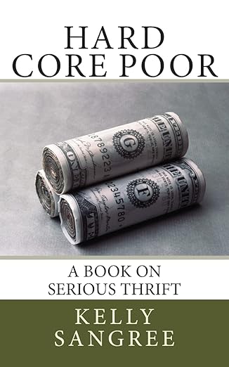 hard core poor a book on extreme thrift 1st edition kelly a sangree 1502998416, 978-1502998415