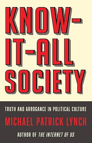 know it all society truth and arrogance in political culture 1st edition michael p lynch 1631493612,
