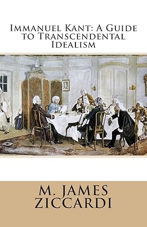 immanuel kant a guide to transcendental idealism 1st edition m james ziccardi 1494859610, 978-1494859619