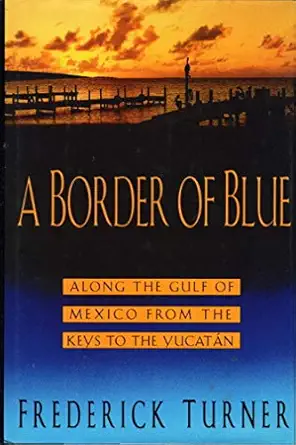 a border of blue along the gulf of mexico from the keys to the yucatan 1st edition frederick w turner
