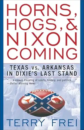 horns hogs and nixon coming texas vs arkansas in dixies last stand 1st edition terry frei 1589791290,