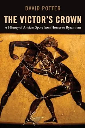 the victors crown a history of ancient sport from homer to byzantium 1st edition david potter 0199842752,