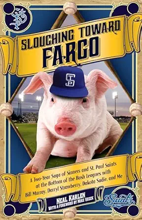 slouching toward fargo a two year saga of sinners and st paul saints at the bottom of the bush leagues with