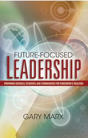 future focused leadership preparing schools students and communities for tomorrows preparing schools students