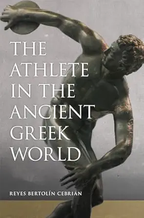 the athlete in the ancient greek world 1st edition reyes bertolin cebrian 0806166266, 978-0806166261