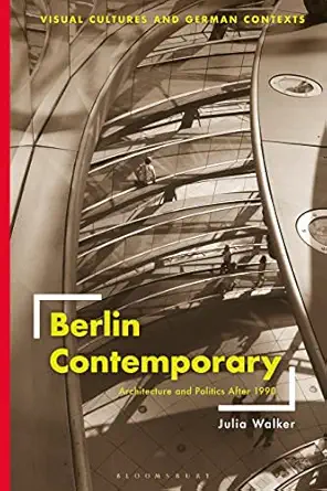 berlin contemporary architecture and politics after 1990 1st edition julia walker ,deborah ascher barnstone
