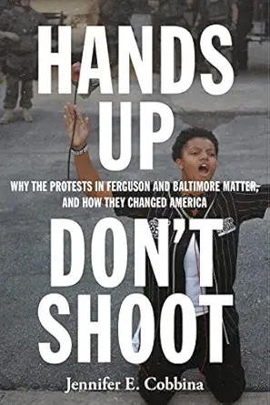 hands up dona t shoot why the protests in ferguson and baltimore matter and how they changed america 1st