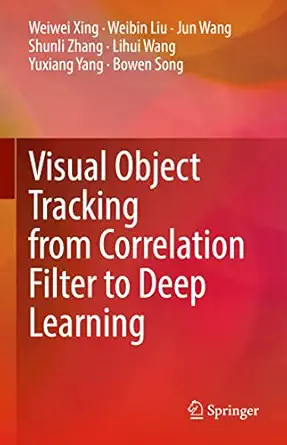 visual object tracking from correlation filter to deep learning 1st edition weiwei xing ,weibin liu ,jun wang